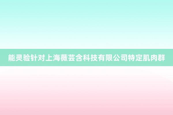 能灵验针对上海薇芸含科技有限公司特定肌肉群
